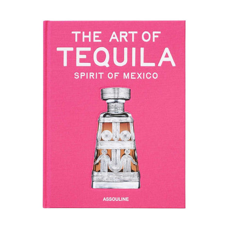 The Art Of Tequila: Spirit Of Mexico by Assouline